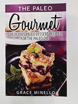 Paleo: Paleo Gourmet: Delicious Paleo Dessert Recipes for the Paleo Diet (Paleo for Beginners Cookbook with Easy & Delicious Desserts for Weight Loss and Healthy Lifestyle)