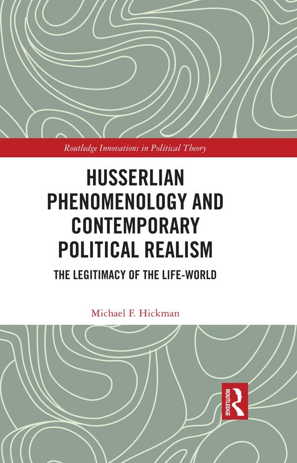 Husserlian Phenomenology and Contemporary Political Realism: The Legitimacy of the Life-World (Routledge Innovations in Political Theory)      1st Edition, Kindle Edition