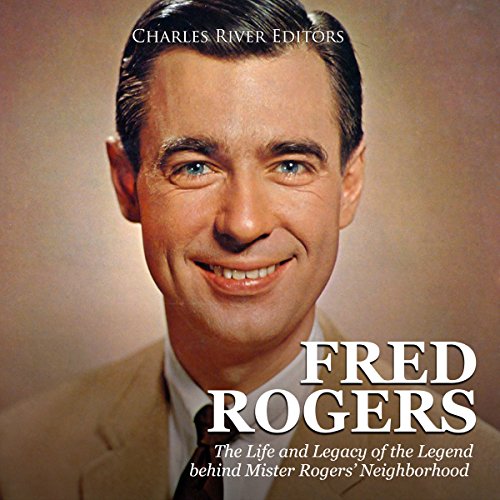 Fred Rogers The Life and Legacy of the Legend Behind Mister Rogers