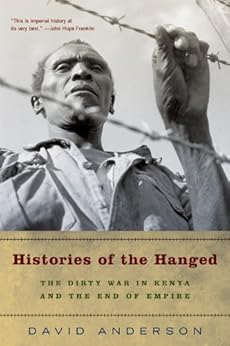 Histories of the Hanged: The Dirty War in Kenya and the End of Empire by [David Anderson]