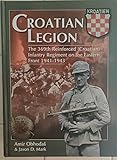 Croatian Legion The 369th Reinforced (Croatian) Infantry Regiment on the Eastern Front 1941-1943