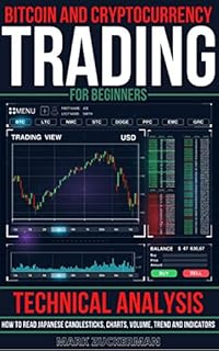 Bitcoin And Cryptocurrency Trading For Beginners: Technical Analysis: How To Read Japanese Candlesticks, Charts, Volume, Trend And Indicators