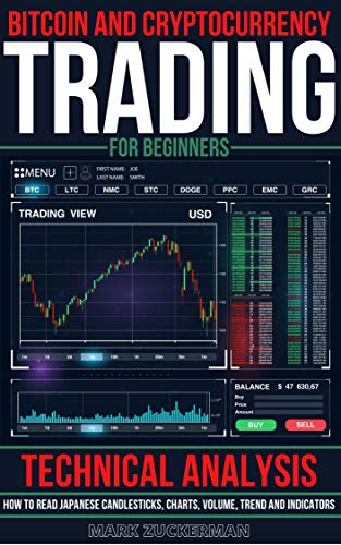 Bitcoin And Cryptocurrency Trading For Beginners: Technical Analysis: How To Read Japanese Candlesticks, Charts, Volume, Trend And Indicators