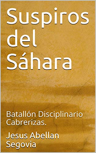 Suspiros del Sáhara: Batallón Disciplinario Cabrerizas. (Trilogía Africana nº 3) (Spanish Edition) - Abellan Segovia, Jesus