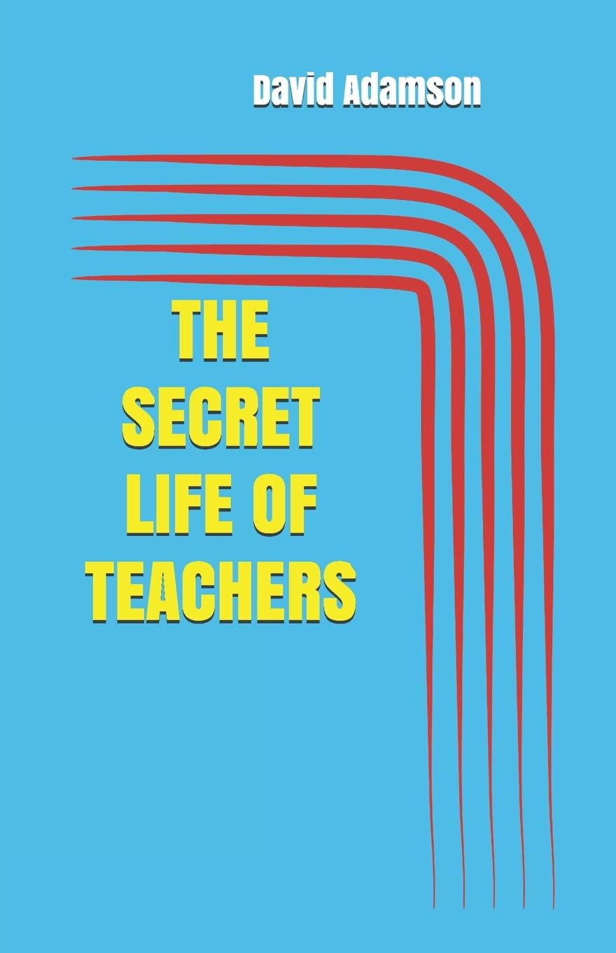 THE SECRET LIFE OF TEACHERS - Adamson, David