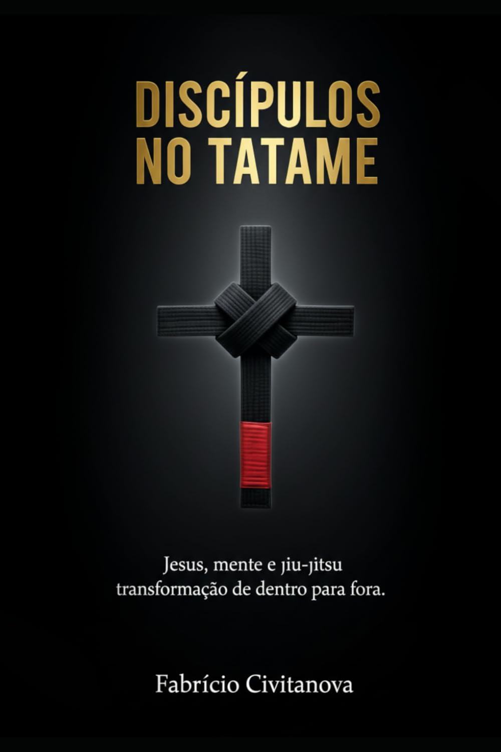 Discípulos no Tatame: Jesus, mente e jiu jitsu - Transformação de dentro para fora