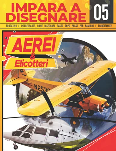 Impara a Disegnare Aerei & Dlicotteri 05: Educativo e interessante, come disegnare passo dopo passo per bambini e principianti!: Disegna fantastici ... Edition) (Disegna Come un Professionista)