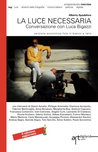 La luce necessaria. Conversazione con Luca Bigazzi: Seconda Edizione aggiornata 2014. Versione economica foto in bianco e nero La luce necessaria. Conversazione con Luca Bigazzi: Seconda Edizione aggiornata 2014. Versione economica foto in bianco e nero