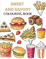 Sweet and Savory Colouring Book: Food and Snacks, 40 Designs for Kids and Adults B0D8YMSBLW Book Cover