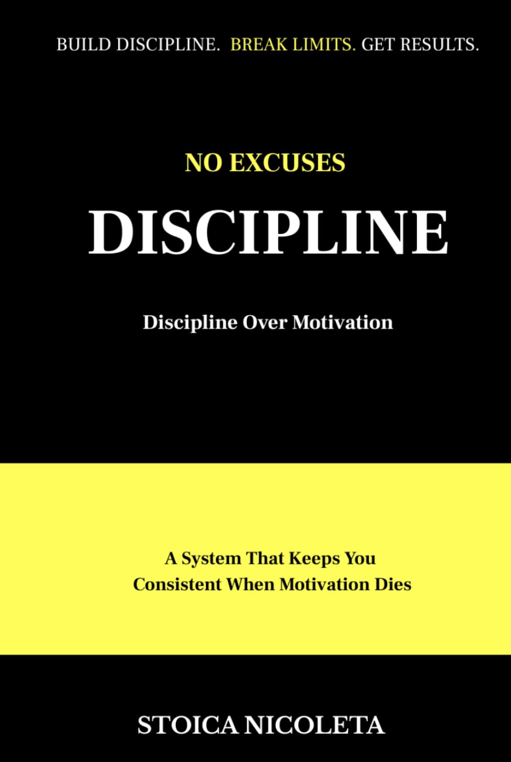NO EXCUSES DISCIPLINE: How to Build Discipline, Focus and Daily Habits for Real Results-Without Relying on Motivation, Mood or Circumstances