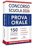  PROVA ORALE Concorso Scuola: 150 Domande con Risposte guidate, Nozioni essenziali e Strategie operative  Infanzia, Primaria, Secondaria, Sostegno. (Vincere i concorsi Vol. 9)