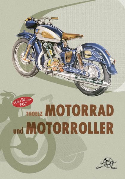 Thoelz - Motorrad und Motorroller Altes Wissen 1957: Ein Hand- und Reparaturenbuch für Motorradfahrer, Ingenieure,Kraftfahrzeughandwerker, Gelände- und Rennfahrer sowie für Motorsportvereine