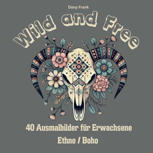 Malbuch fuer Erwachsene Wild and Free: Boho, Ethno, Bohemian, 40 Ausmalbilder, ausgefallene Motive fuer Entschleunigung und Acht