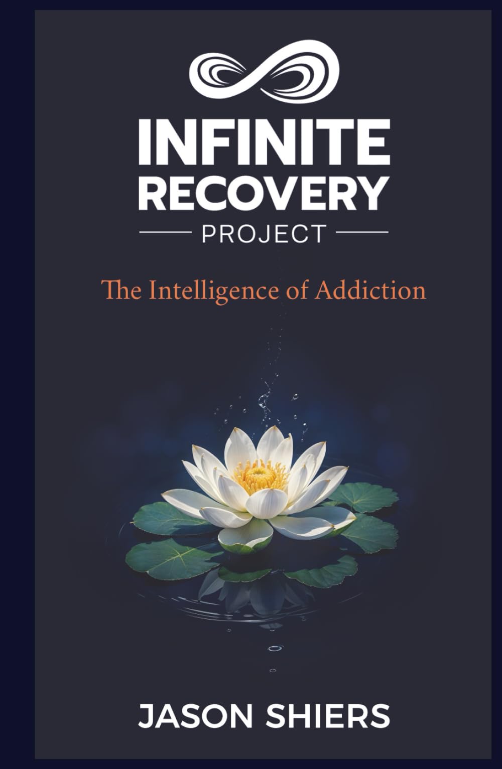 Infinite Recovery Project: The Intelligence of Addiction - A Trauma informed spiritual Approach to Recovery, Healing, and Lasting Change