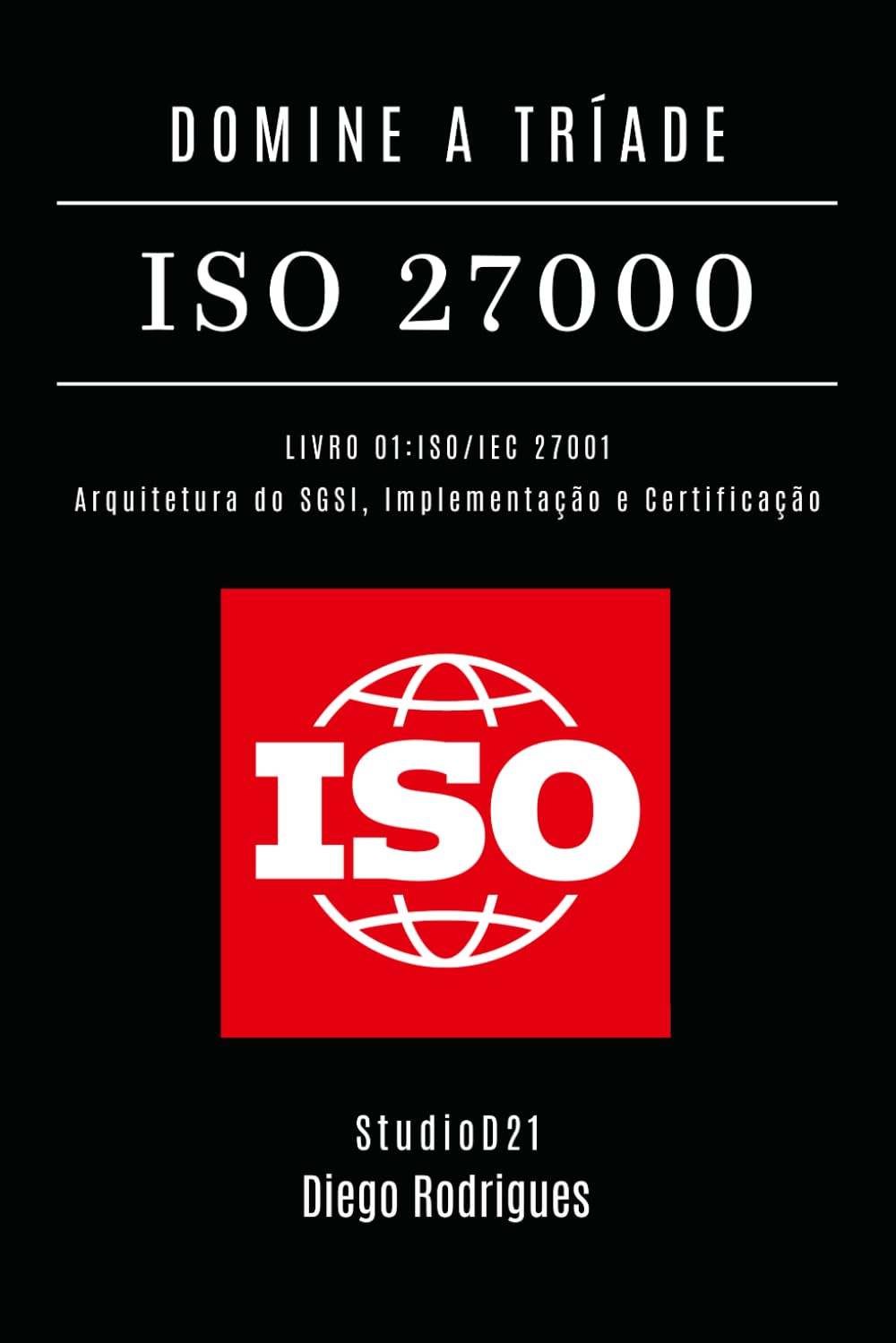 DOMINE A TRÍADE ISO 27000 - LIVRO 01: ISO/IEC 27001: Arquitetura do SGSI, Implementação e Certificação (kali lINUX & frameworks brasil)
