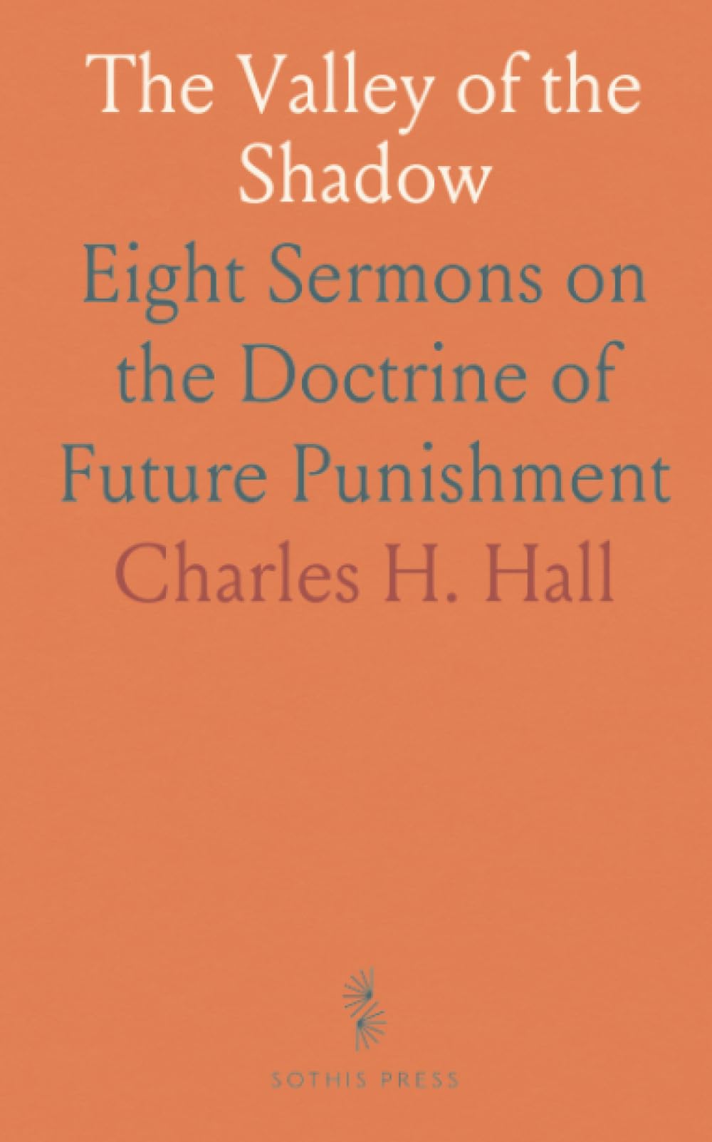 The Valley of the Shadow: Eight Sermons on the Doctrine of Future Punishment