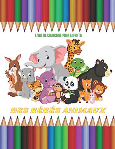 DES BÉBÉS ANIMAUX - Livre De Coloriage Pour Enfants (French Edition)