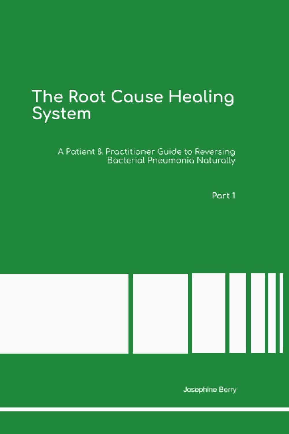 The Root Cause Healing System A Patient & Practitioner Guide to Reversing Bacterial Pneumonia Naturally Part 1