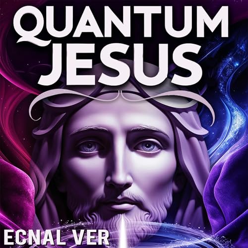 Quantum Jesus: Bridging Faith &amp;amp; Science by Ecnal Ver episode artwork