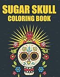 sugar skull coloring book: illustrations of sugar skulls to color in intricate patterns, stress and tension relief coloring pages