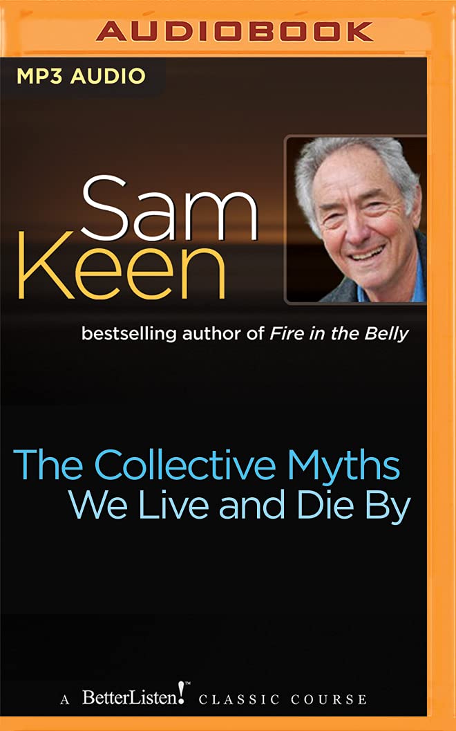 Collective Myths We Live and Die By, The Sam Keen, Sam Keen