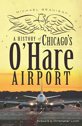 A History of Chicago's O'Hare Airport (By: Christopher Lynch,Michael Branigan)