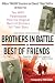 Brothers in Battle, Best of Friends: Two WWII Paratroopers from the Original Band of Brothers Tell Their Story
