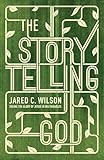 The Storytelling God: Seeing the Glory of Jesus in His Parables
