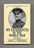 My Experiences in the World War: Vol 1 (Military Classics Series)