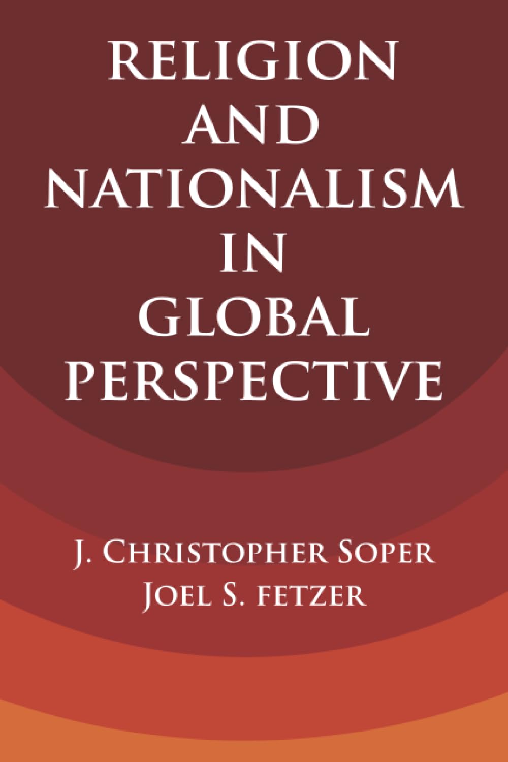 Religion and Nationalism in Global Perspective (Cambridge Studies in Social Theory, Religion and Politics)
