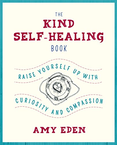 The Kind Self-Healing Book: Raise Yourself Up with Curiosity and Compassion