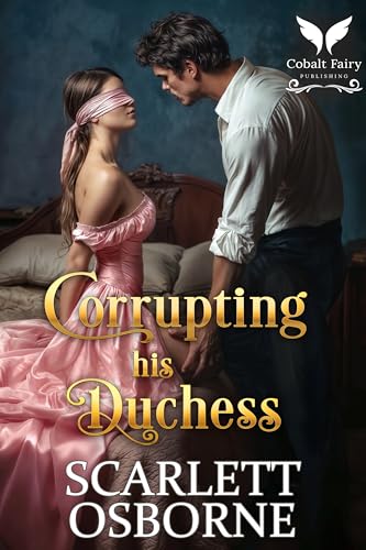 Corrupting his Duchess: A Steamy Historical Regency Romance Novel (A Duke's Undoing Book 1)