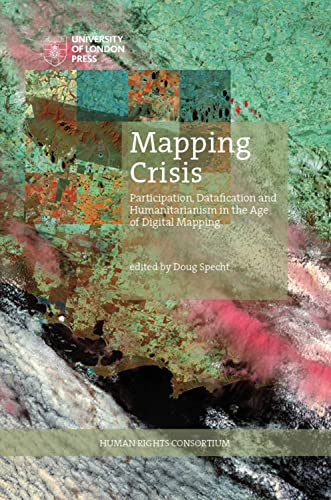Mapping Crisis: Participation, Datafication and Humanitarianism in the Age of Digital Mapping (HRC series)