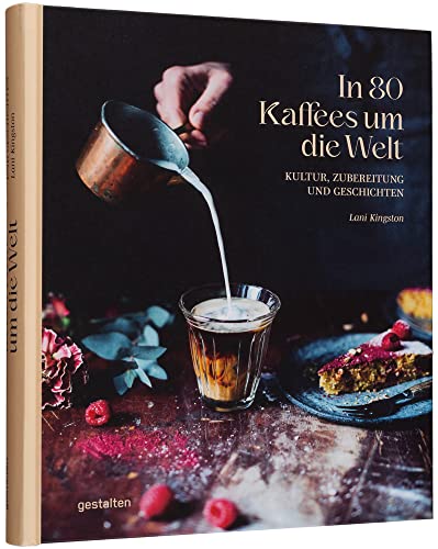 In 80 Kaffees um die Welt: Kultur, Zubereitung und Geschichten