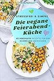 STRESSFREI & SIMPEL Die vegane Feierabend-Küche: 42 herzhafte Rezepte für ein schnelles Abendessen STRESSFREI & SIMPEL Die vegane Feierabend-Küche: 42 herzhafte Rezepte für ein schnelles Abendessen