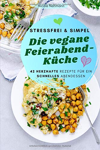 STRESSFREI & SIMPEL Die vegane Feierabend-Küche: 42 herzhafte Rezepte für ein schnelles Abendessen STRESSFREI & SIMPEL Die vegane Feierabend-Küche: 42 herzhafte Rezepte für ein schnelles Abendessen