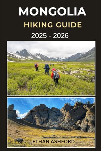 MONGOLIA HIKING GUIDE 2025 - 2026: Your Essential Companion for Trekking the Altai, Gobi, and Pristine Wilderness of Mongolia