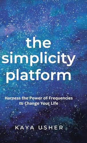 The Simplicity Platform: Harness the Power of Frequencies to Shift Your Life
