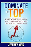 Dominate the Top: Simple Website Fixes to Rise in the Search Results and Crush Your Competition 0692323929 Book Cover