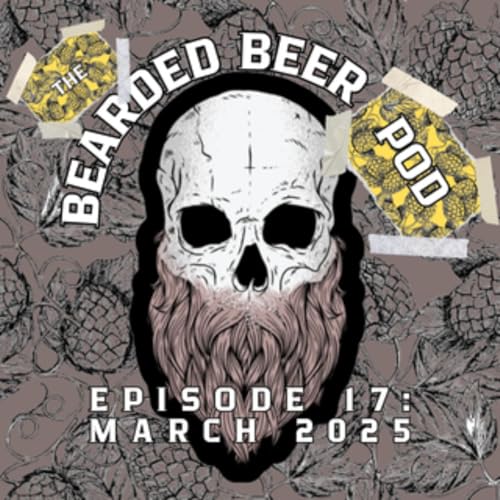 Bearded Beer Pod Episode 18: March 2025