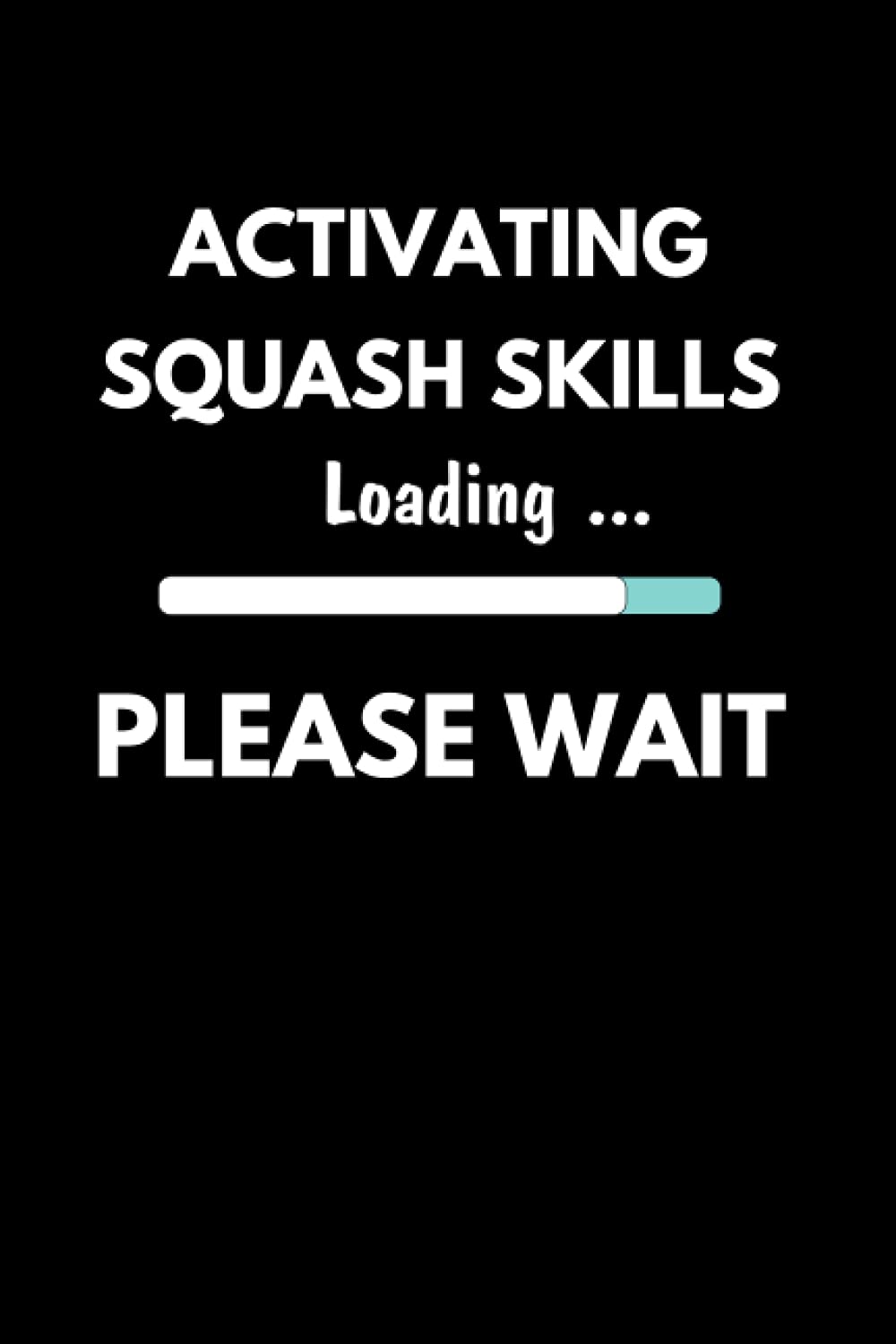 Activating Squash Skills Please Wait: Funny Squash Notebook With 120 Lined Pages, A Great Gift Idea For A Squash Player