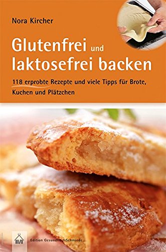 Glutenfrei und laktosefrei backen: Über 100 erprobte Rezepte und viele Tipps für Brote, Kuchen und Plätzchen (Edition GesundheitsSchmiede)