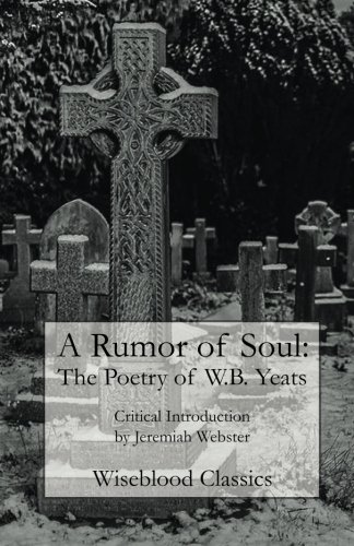 A Rumor of Soul: The Poetry of W.B. Yeats (Wiseblood Classics)