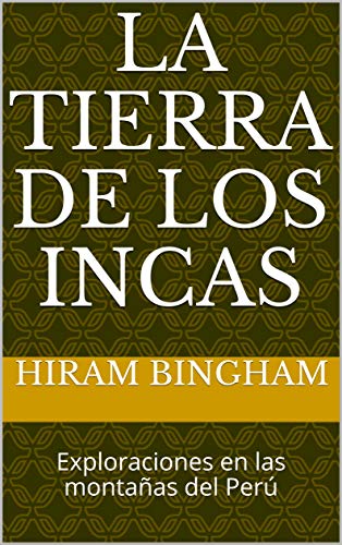 LA TIERRA DE LOS INCAS: Exploraciones en las montañas del Perú (Ediciones del Traductor nº 2)