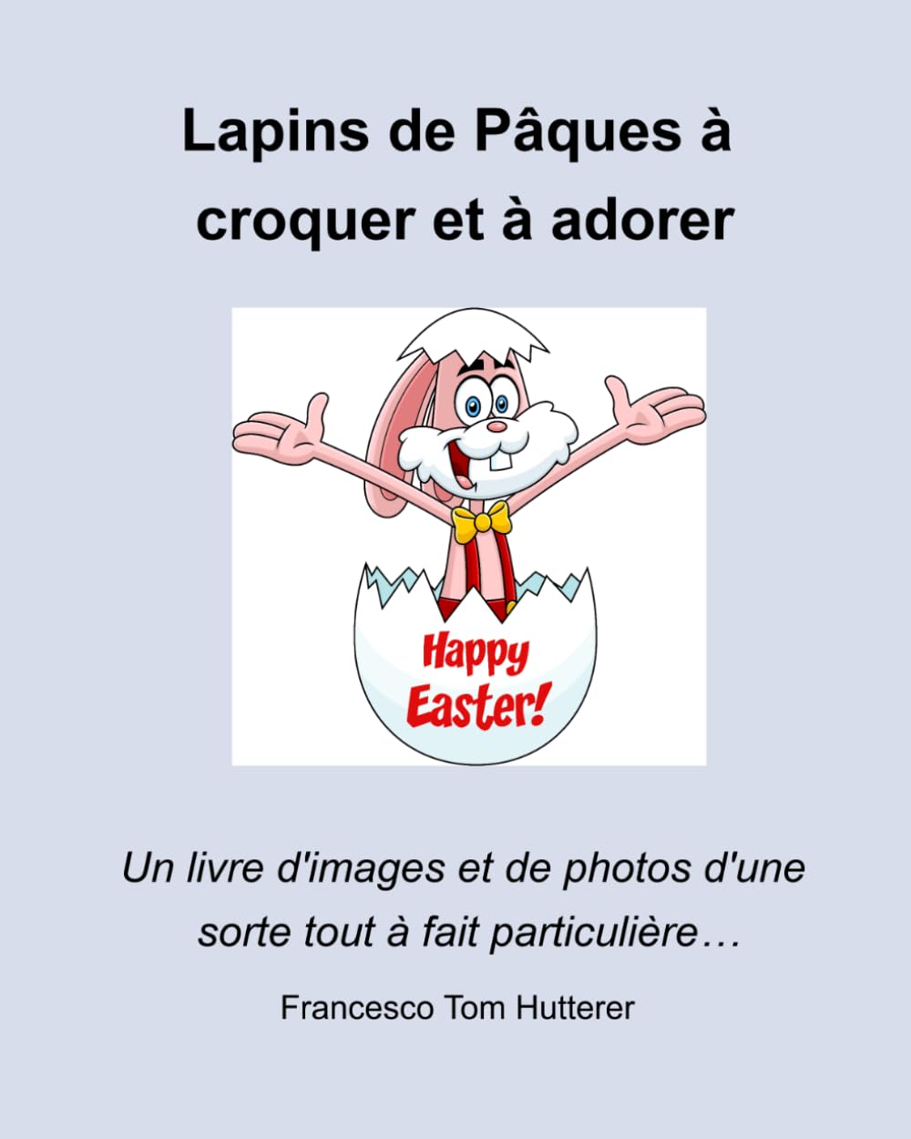 Lapins de Pâques à croquer et à adorer: Un livre d'images et de photos d'une sorte tout à fait particulière…