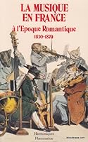 La Musique en France à l'époque romantique: 1830-1870 2080663054 Book Cover
