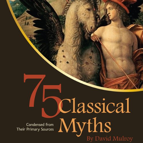 75 Classical Myths Condensed from Their Primary Sources cover art