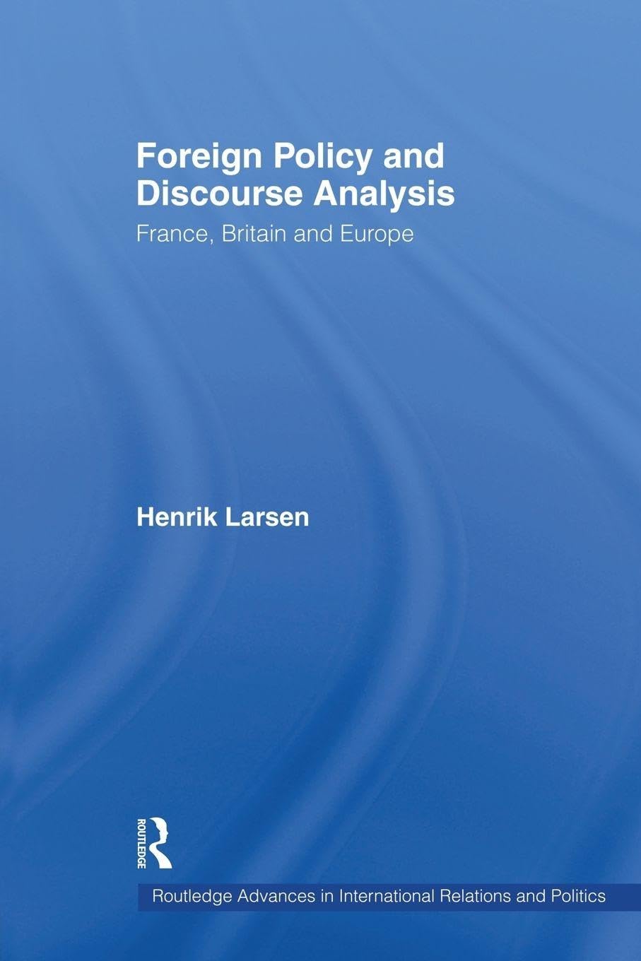 Foreign Policy and Discourse Analysis: France, Britain and Europe (Routledge Advances in International Relations and Global Politics)