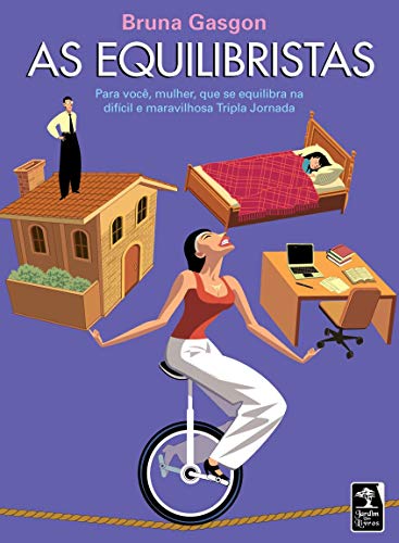 As equilibristas: para você, mulher, que se equilibra na difícil e maravilhosa tripla jornada