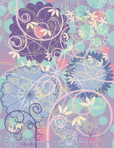 Pink, Purple, & Teal Color Pretty Girly Floral Explosion Softcover Large Noteboo (Beautiful Journals, Diaries, & Notebooks)